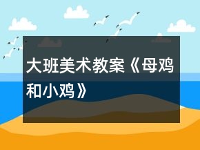 大班美術(shù)教案《母雞和小雞》