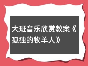 大班音樂(lè)欣賞教案《孤獨(dú)的牧羊人》