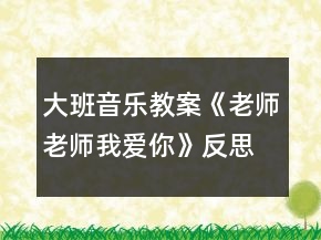 大班音樂教案《老師老師我愛你》反思