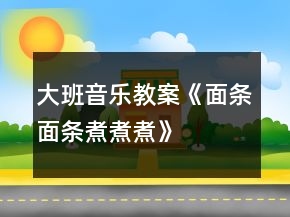 大班音樂教案《面條、面條、煮煮煮》反思