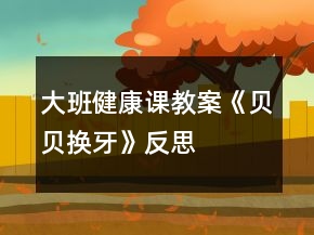 大班健康課教案《貝貝換牙》反思