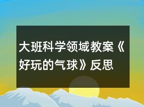 大班科學(xué)領(lǐng)域教案《好玩的氣球》反思