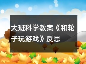 大班科學教案《和輪子玩游戲》反思