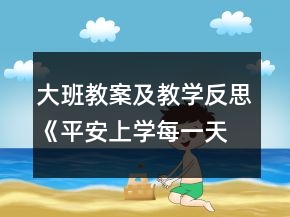 大班教案及教學(xué)反思《平安上學(xué)每一天》