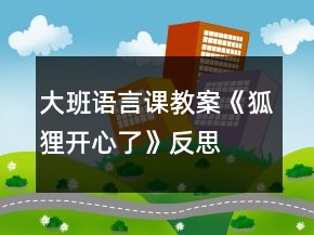 大班語言課教案《狐貍開心了》反思
