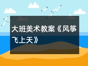 大班美術(shù)教案《風箏飛上天》