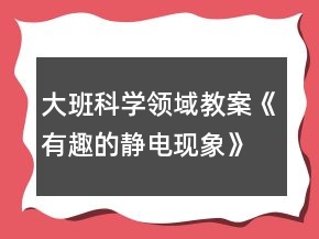 大班科學(xué)領(lǐng)域教案《有趣的靜電現(xiàn)象》反思