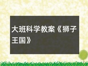 大班科學(xué)教案《獅子王國》