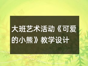 大班藝術(shù)活動(dòng)《可愛的小熊》教學(xué)設(shè)計(jì)反思