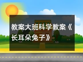 教案大班科學(xué)教案《長耳朵兔子》