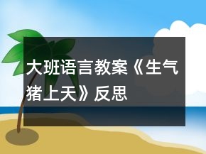 大班語言教案《生氣豬上天》反思