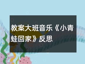 教案大班音樂《小青蛙回家》反思