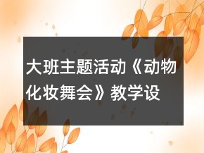 大班主題活動《動物化妝舞會》教學(xué)設(shè)計反思