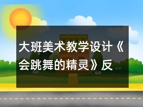 大班美術教學設計《會跳舞的精靈》反思