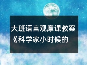 大班語言觀摩課教案《科學(xué)家小時候的故事》