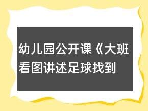 幼兒園公開課《大班看圖講述：足球找到了》教學(xué)設(shè)計(jì)及反思評(píng)價(jià)