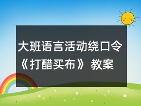 大班語言活動繞口令《打醋買布》 教案設計