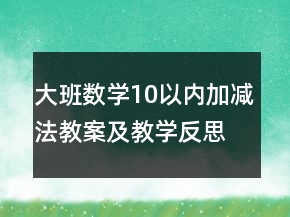 大班數(shù)學(xué)10以內(nèi)加減法教案及教學(xué)反思