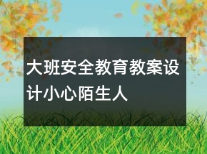 大班安全教育教案設計：小心陌生人