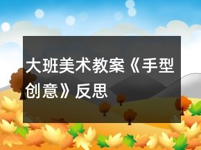 大班美術(shù)教案《手型創(chuàng)意》反思