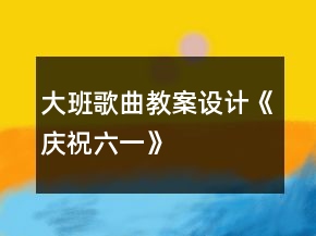 大班歌曲教案設(shè)計《慶祝六一》