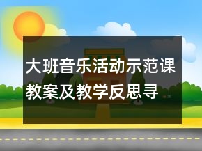 大班音樂(lè)活動(dòng)示范課教案及教學(xué)反思：尋寶樂(lè)樂(lè)樂(lè)