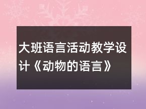 大班語(yǔ)言活動(dòng)教學(xué)設(shè)計(jì)《動(dòng)物的語(yǔ)言》反思