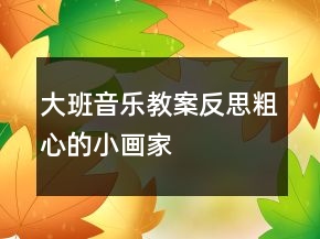 大班音樂教案反思：粗心的小畫家