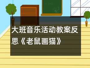 大班音樂活動教案反思《老鼠畫貓》