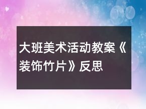 大班美術(shù)活動教案《裝飾竹片》反思