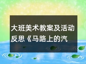 大班美術(shù)教案及活動(dòng)反思《馬路上的汽車》