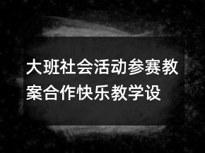 大班社會活動參賽教案：合作快樂教學(xué)設(shè)計(jì)
