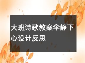大班詩歌教案：傘靜下心設(shè)計(jì)反思