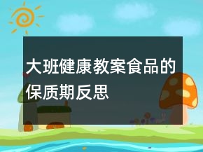 大班健康教案：食品的保質(zhì)期反思