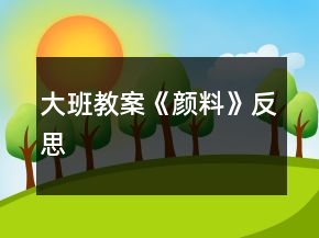大班教案《顏料》反思