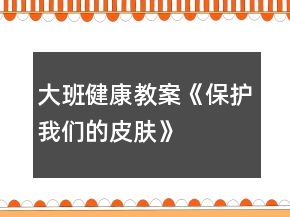 大班健康教案《保護我們的皮膚》