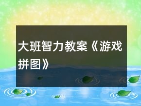 大班智力教案《游戲拼圖》