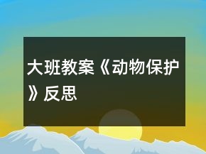大班教案《動物保護》反思
