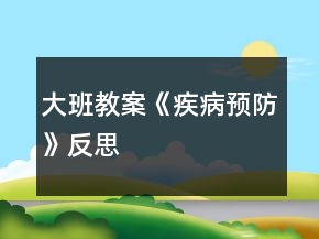 大班教案《疾病預(yù)防》反思