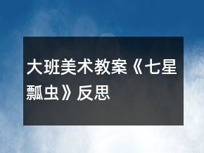 大班美術(shù)教案《七星瓢蟲(chóng)》反思