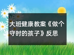 大班健康教案《做個守時的孩子》反思