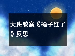大班教案《橘子紅了》反思