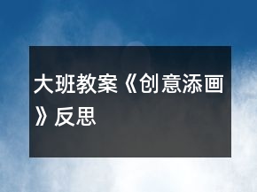 大班教案《創(chuàng)意添畫》反思