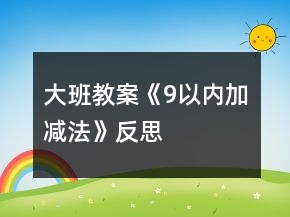 大班教案《9以內(nèi)加減法》反思
