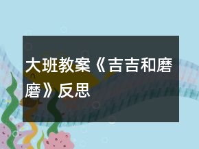 大班教案《吉吉和磨磨》反思