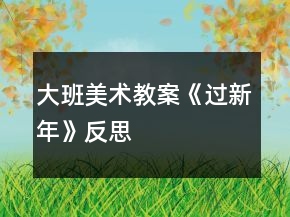 大班美術(shù)教案《過新年》反思