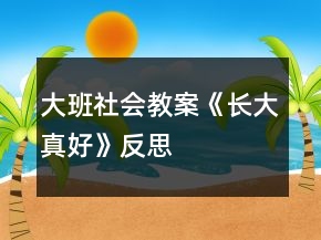 大班社會(huì)教案《長(zhǎng)大真好》反思
