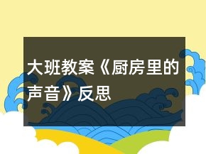 大班教案《廚房里的聲音》反思