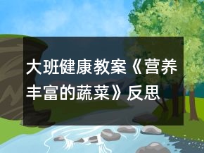 大班健康教案《營(yíng)養(yǎng)豐富的蔬菜》反思