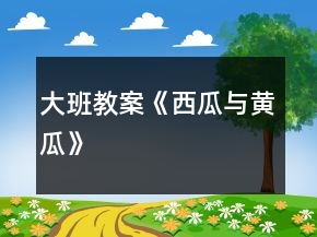 大班教案《西瓜與黃瓜》